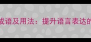 20个感恩成语及用法提升语言表达的实用指南