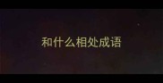和什么相处成语