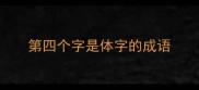 第四个字是体字的成语