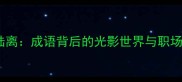 光怪陆离成语背后的光影世界与职场启示