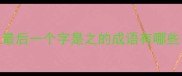 最后一个字是之的成语有哪些