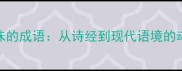 50个形容野味的成语从诗经到现代语境的动物象征文化