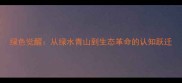 绿色觉醒从绿水青山到生态革命的认知跃迁