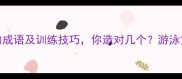 20个与游泳相关的成语及训练技巧你造对几个游泳文化中的智慧密码