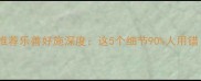 推荐乐善好施深度这5个细节90人用错