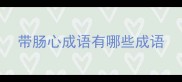 带肠心成语有哪些成语