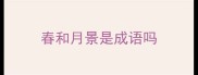 春和月景是成语吗