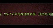 水部成语全200个水字旁成语的来源用法与深层文化内涵