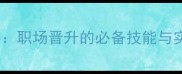 个中好手职场晋升的必备技能与实战技巧