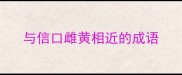 与信口雌黄相近的成语