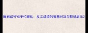 胸有成竹VS手忙脚乱反义成语的智慧对决与职场启示