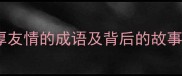 10个形容深厚友情的成语及背后的故事附用法