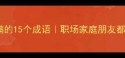 高情商表达不满的15个成语职场家庭朋友都能用的沟通话术