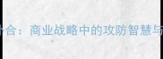 成语深度里应外合商业战略中的攻防智慧与团队协作法则