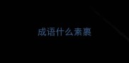 成语什么素裹
