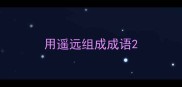用遥远组成成语