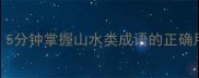 山河壮丽是成语吗5分钟掌握山水类成语的正确用法附避坑指南