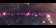 易错成语高频考点10大高频易错成语全攻略与备考技巧