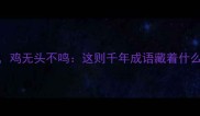 蛇无头不行鸡无头不鸣这则千年成语藏着什么人生智慧