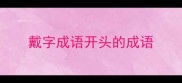 戴字成语开头的成语