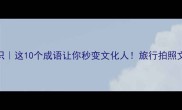 旅行冷知识这10个成语让你秒变文化人旅行拍照文案秒出片