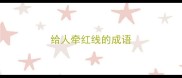 给人牵红线的成语