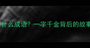 文字去一点是什么成语一字千金背后的故事与职场应用