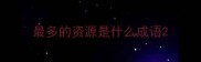 最多的资源是什么成语