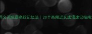 同义词成语高效记忆法20个高频近义成语速记指南