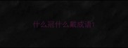 什么冠什么戴成语