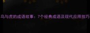 鸟与虎的成语故事7个经典成语及现代应用技巧