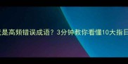 成语冷知识目指竟是高频错误成语3分钟教你看懂10大指日系成语避坑指南