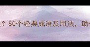 林字成语有哪些50个经典成语及用法助你提升写作水平