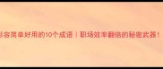 形容简单好用的10个成语职场效率翻倍的秘密武器