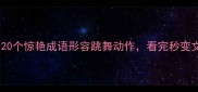舞蹈表演必藏20个惊艳成语形容跳舞动作看完秒变文化人成语大全
