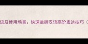 20个最实用成语及使用场景快速掌握汉语高阶表达技巧附经典例句