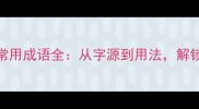 知识科普100个常用成语全从字源到用法解锁你的语文实力