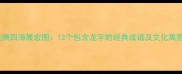 龙腾四海展宏图12个包含龙字的经典成语及文化寓意