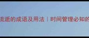 50个形容时间流逝的成语及用法时间管理必知的传统文化智慧