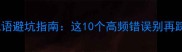 四字成语避坑指南这10个高频错误别再踩雷了