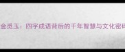 淘金觅玉四字成语背后的千年智慧与文化密码