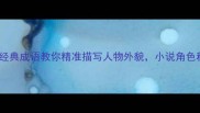 必学50个经典成语教你精准描写人物外貌小说角色秒变生动