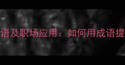 10个与证书相关的成语及职场应用如何用成语提升你的职业竞争力