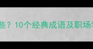 圆梦成语有哪些10个经典成语及职场学业应用指南