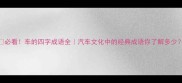 必看车的四字成语全汽车文化中的经典成语你了解多少