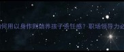 成语故事大全如何用以身作则培养孩子责任感职场领导力必学的成语智慧