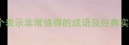 10个表示非常值得的成语及经典实用