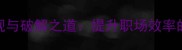 人浮于事的表现与破解之道提升职场效率的5大实战策略