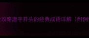 成语接龙全攻略唐字开头的经典成语详解附例句及用法