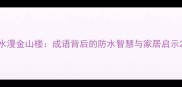 水漫金山楼成语背后的防水智慧与家居启示